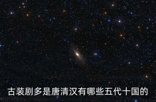 古裝劇多是唐清漢有哪些五代十國的