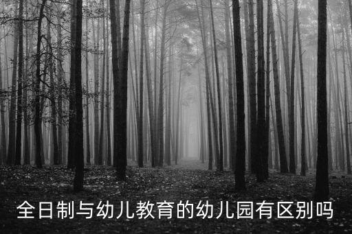 全日制與幼兒教育的幼兒園有區(qū)別嗎