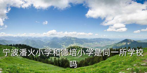 寧波潘火小學和德培小學是同一所學校嗎