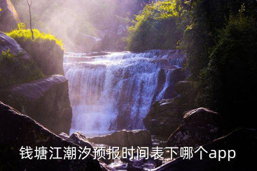 錢塘江潮汐預報時間表下哪個app