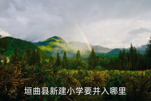 垣曲縣新建小學(xué)要并入哪里