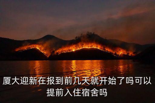 廈大迎新在報到前幾天就開始了嗎可以提前入住宿舍嗎