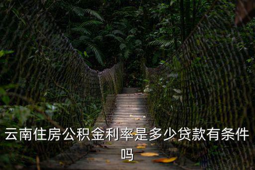 云南住房公積金利率是多少貸款有條件嗎