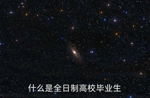 全日制畢業生，全日制學歷是什么意思