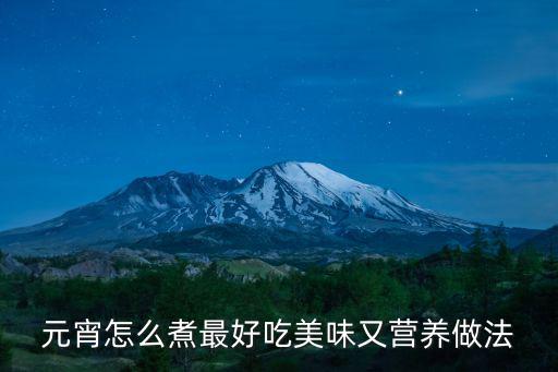 元宵怎么煮最好吃美味又營養(yǎng)做法