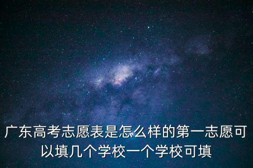 廣東高考志愿表是怎么樣的第一志愿可以填幾個(gè)學(xué)校一個(gè)學(xué)校可填