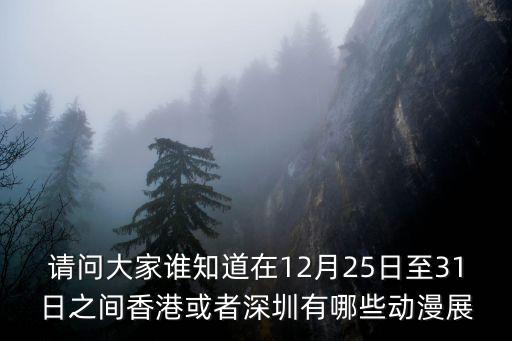 請問大家誰知道在12月25日至31日之間香港或者深圳有哪些動漫展