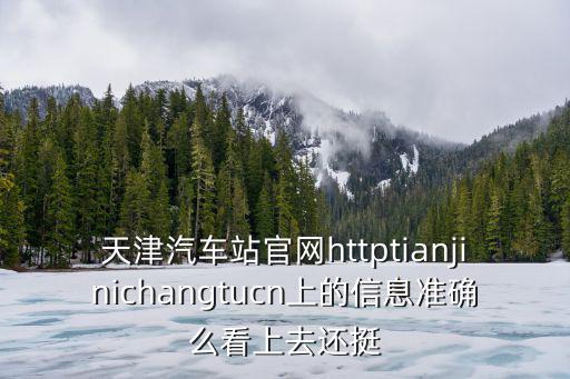 天津汽車站官網(wǎng)httptianjinichangtucn上的信息準(zhǔn)確么看上去還挺