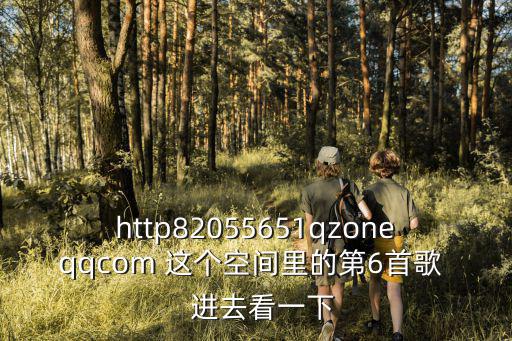 1005347Z空間，http82055651qzoneqqcom 這個(gè)空間里的第6首歌   進(jìn)去看一下