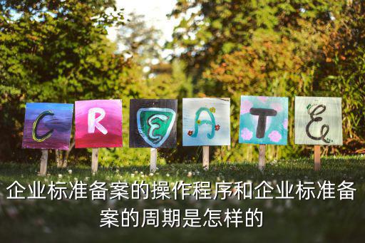 企業(yè)標(biāo)準(zhǔn)備案的操作程序和企業(yè)標(biāo)準(zhǔn)備案的周期是怎樣的