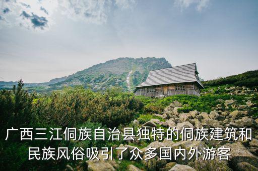 廣西三江侗族自治縣獨特的侗族建筑和民族風俗吸引了眾多國內外游客