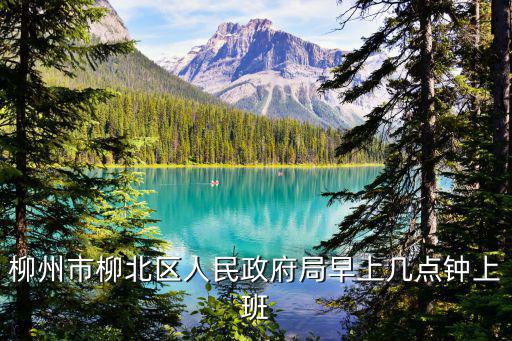 柳州市柳北區人民政府局早上幾點鐘上班