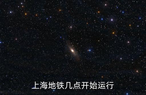 上海地鐵運營時間，上海地鐵幾點開始運行
