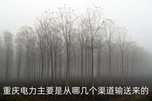 重慶電力主要是從哪幾個渠道輸送來的