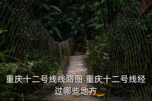 重慶十二號線線路圖 重慶十二號線經過哪些地方