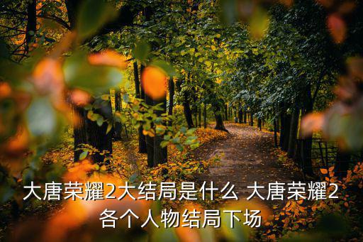 大唐榮耀2大結局是什么 大唐榮耀2各個人物結局下場