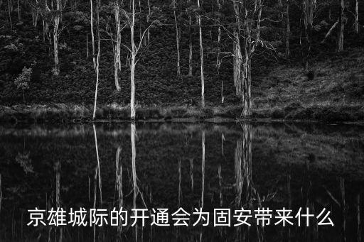 京雄城際的開通會為固安帶來什么