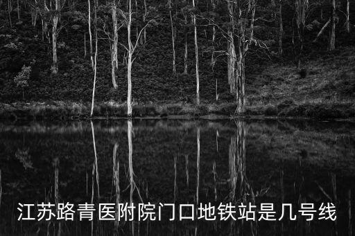 江蘇路青醫附院門口地鐵站是幾號線