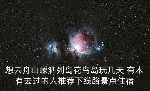 想去舟山嵊泗列島花鳥島玩幾天 有木有去過的人推薦下線路景點住宿