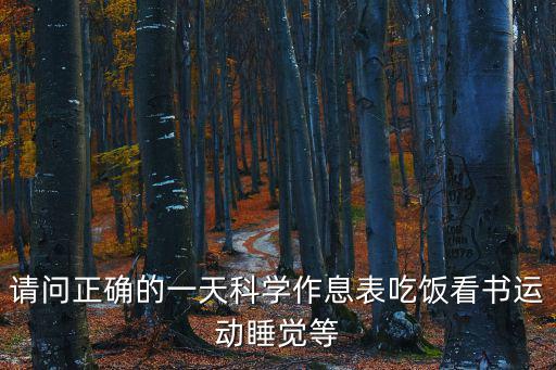 請問正確的一天科學作息表吃飯看書運動睡覺等