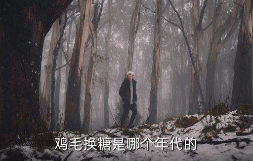 雞毛換糖是哪個年代的