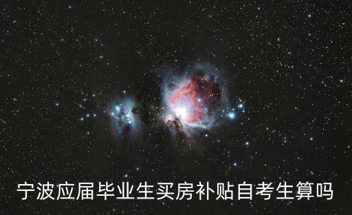 寧波人才購房補貼，寧波應屆畢業生買房補貼自考生算嗎