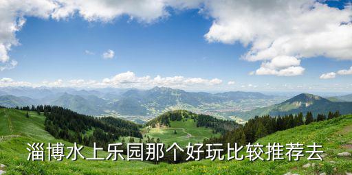 淄博水上樂園那個好玩比較推薦去