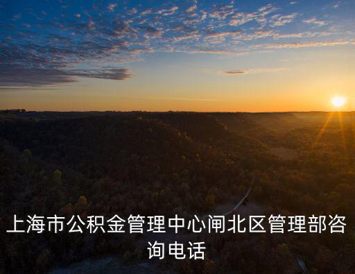 上海市公積金管理中心閘北區管理部咨詢電話