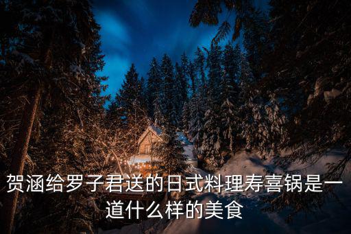 日式壽喜鍋，賀涵給羅子君送的日式料理壽喜鍋是一道什么樣的美食