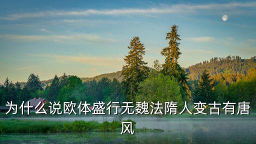 為什么說歐體盛行無魏法隋人變古有唐風