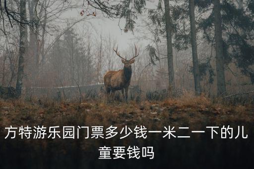 方特游樂園門票多少錢一米二一下的兒童要錢嗎