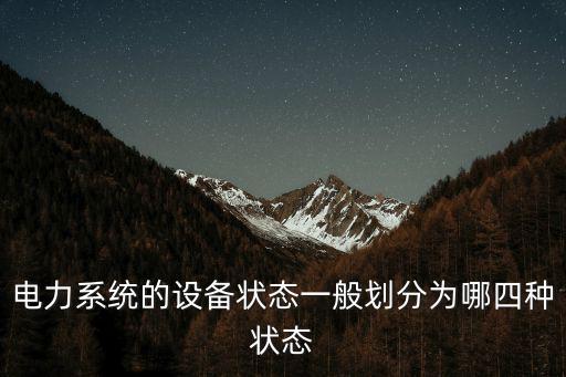 電力系統(tǒng)的設(shè)備狀態(tài)一般劃分為哪四種狀態(tài)