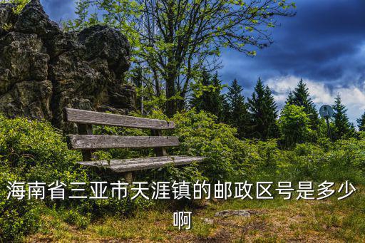 海南省三亞市天涯鎮(zhèn)的郵政區(qū)號是多少啊