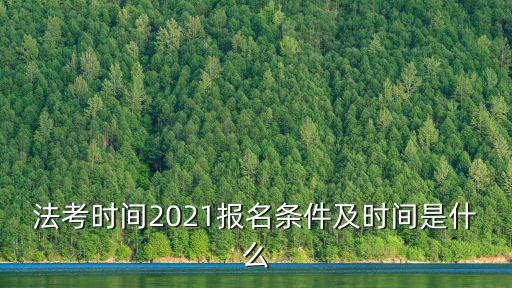 法考時間2021報名條件及時間是什么