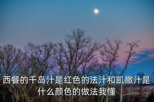 西餐的千島汁是紅色的法汁和凱撒汁是什么顏色的做法我懂