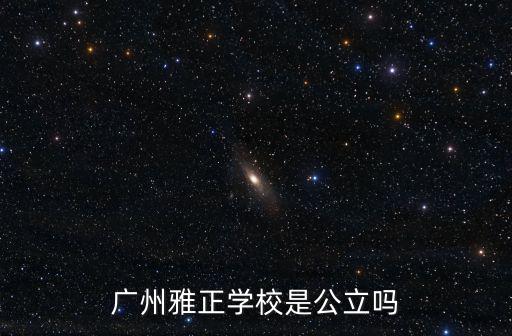 廣州雅正學校是公立嗎
