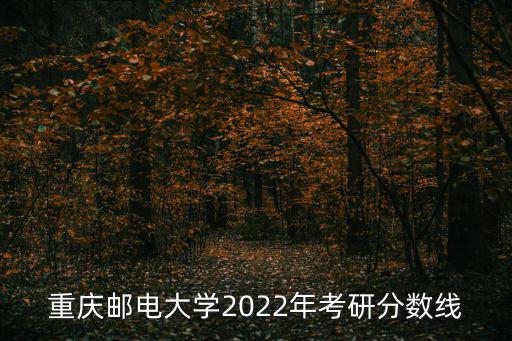 重慶郵電大學2022年考研分數線