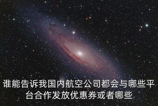 誰能告訴我國內航空公司都會與哪些平臺合作發放優惠券或者哪些
