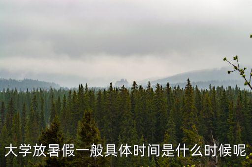大學放暑假一般具體時間是什么時候呢