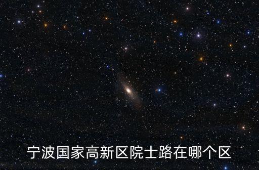 寧波院士，寧波國家高新區院士路在哪個區