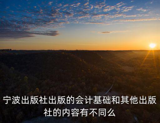 寧波出版社出版的會計基礎(chǔ)和其他出版社的內(nèi)容有不同么