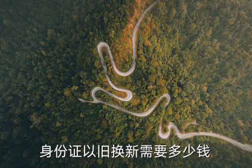 身份證以舊換新需要多少錢