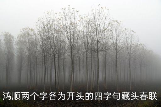 鴻順兩個字各為開頭的四字句藏頭春聯