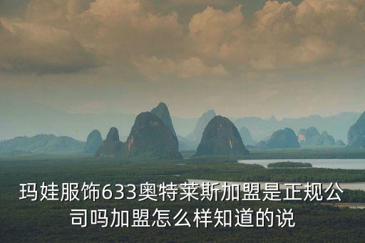633服飾，瑪娃服飾633奧特萊斯加盟是正規(guī)公司嗎加盟怎么樣知道的說(shuō)