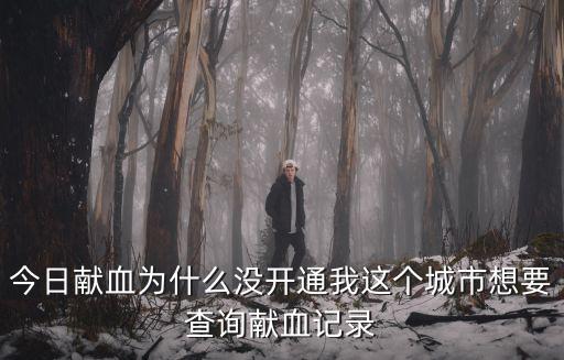 今日獻血為什么沒開通我這個城市想要查詢獻血記錄