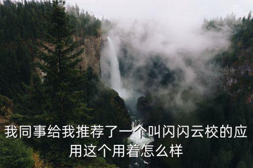 我同事給我推薦了一個叫閃閃云校的應用這個用著怎么樣