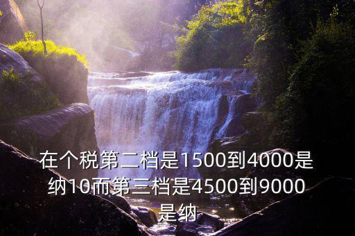 個稅檔位，在個稅第二檔是1500到4000是納10而第三檔是4500到9000是納