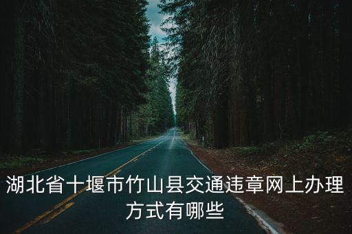 湖北省十堰市竹山縣交通違章網(wǎng)上辦理方式有哪些