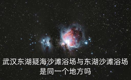 武漢東湖疑海沙灘浴場與東湖沙灘浴場是同一個地方嗎