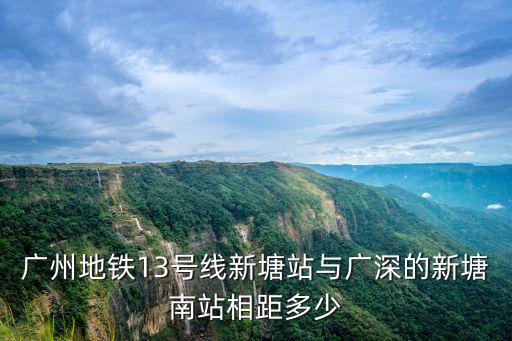 廣州地鐵13號線新塘站與廣深的新塘南站相距多少